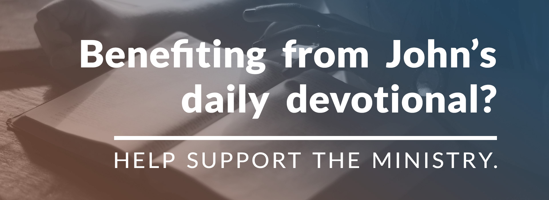 Benefiting from John’s daily devotional?  Help support the ministry.