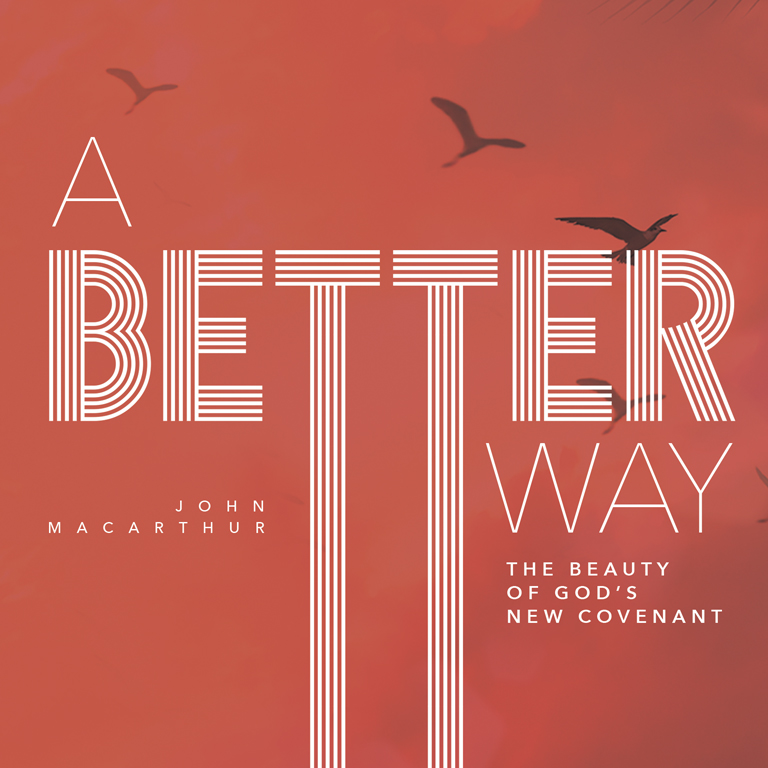 A Better Way: The Beauty of God’s New Covenant
(Topical Series)