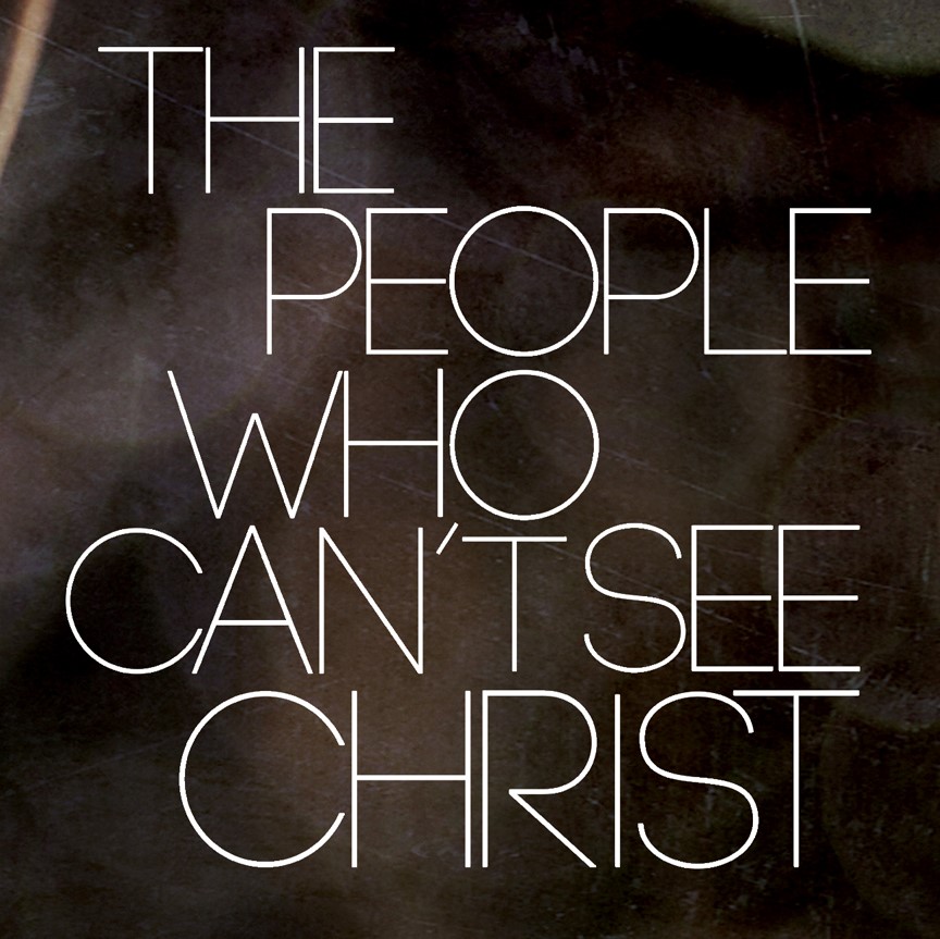 The People Who Can’t See Christ