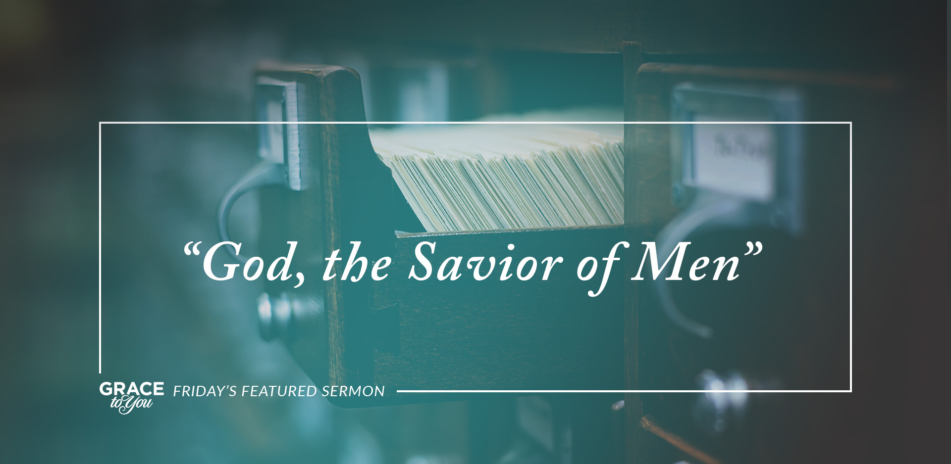 Friday's Featured Sermon: "God, the Savior of Men"