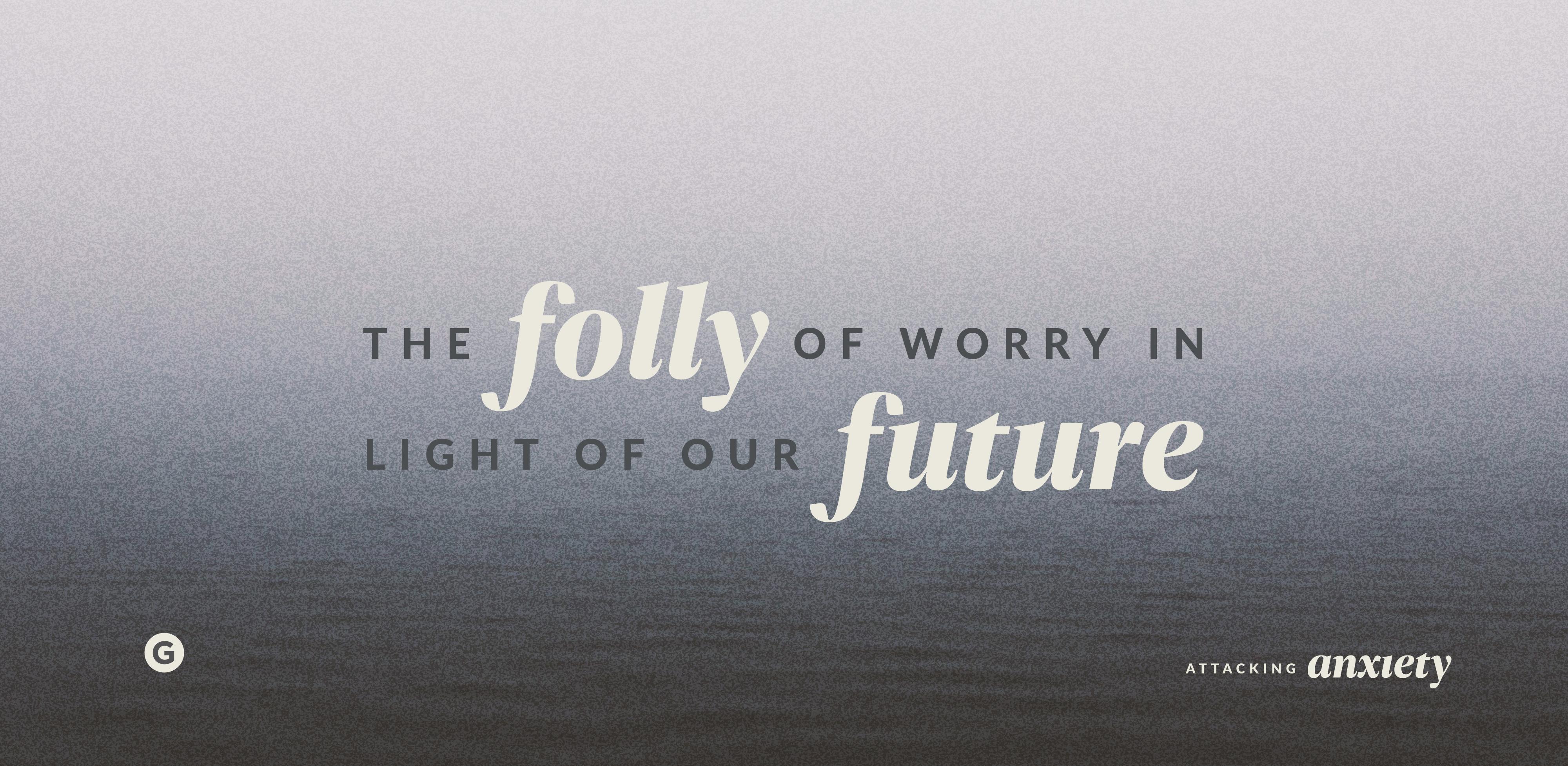 The Folly of Worry in Light of Our Future