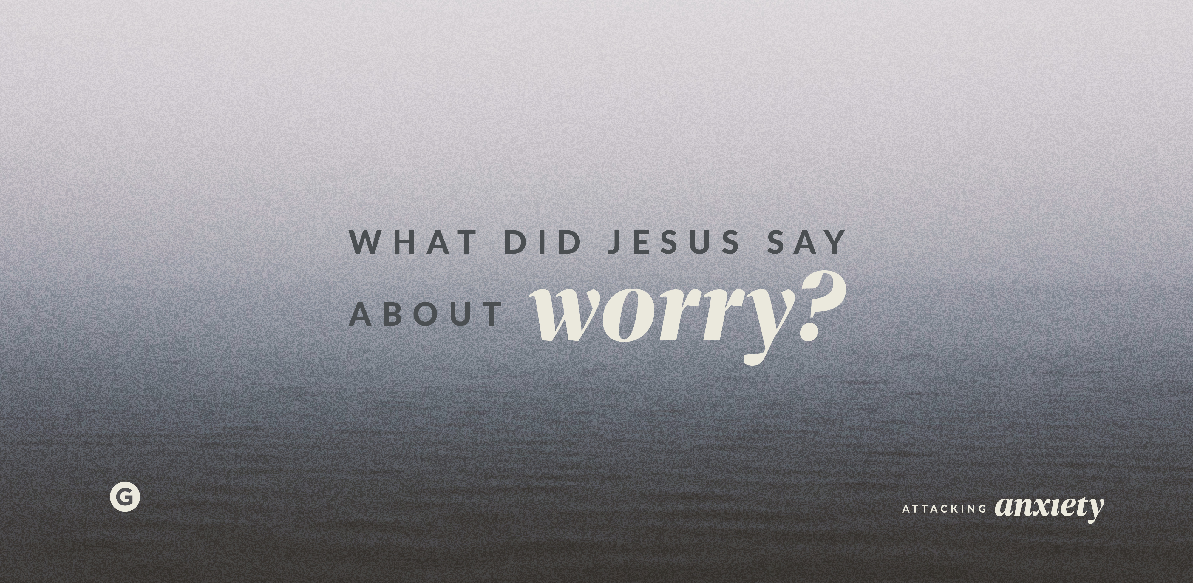 What Did Jesus Say About Worry?