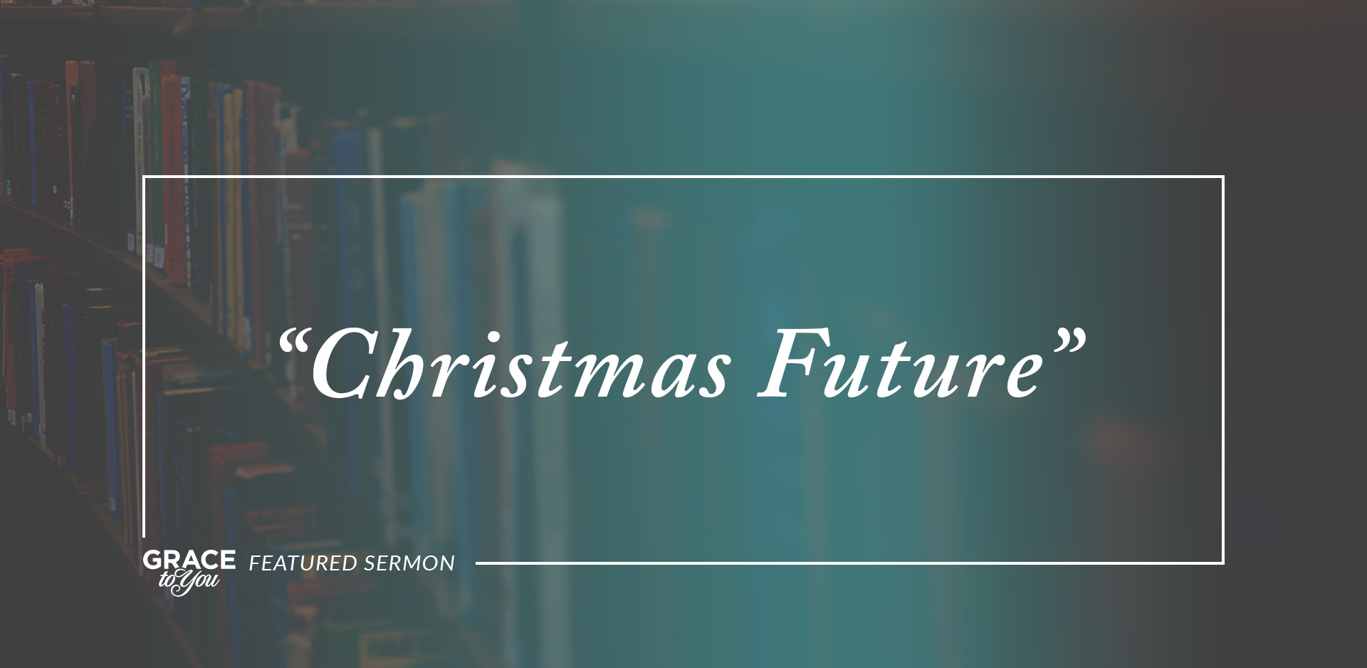 Friday's Featured Sermon: "Christmas Future"