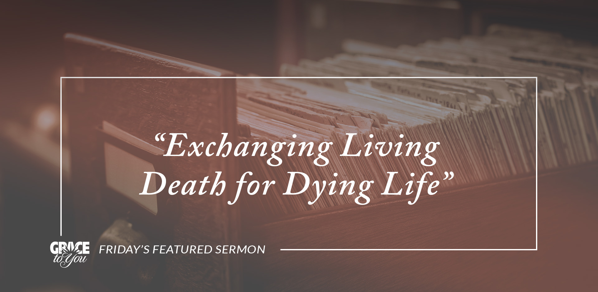 Friday’s Featured Sermon: “Exchanging Living Death for Dying Life”