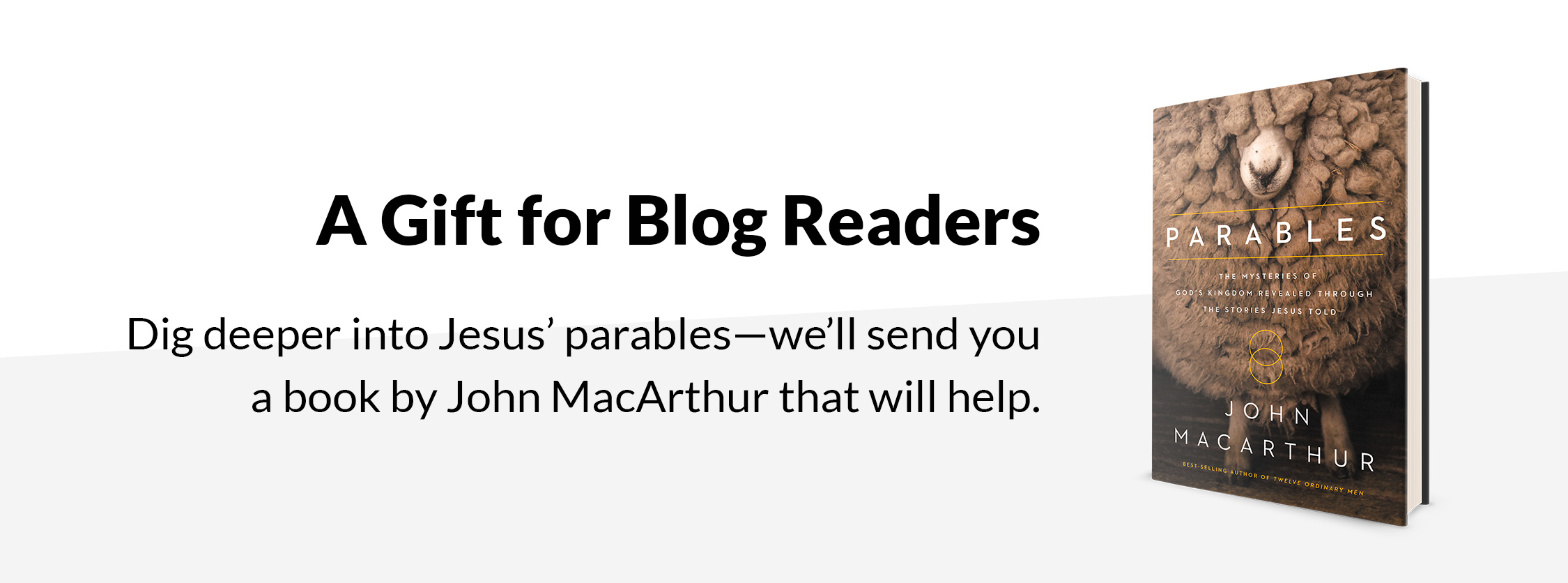 A Gift for Blog Readers. Dig deeper into Jesus’ parables—we’ll send you a book by John MacArthur that will help.