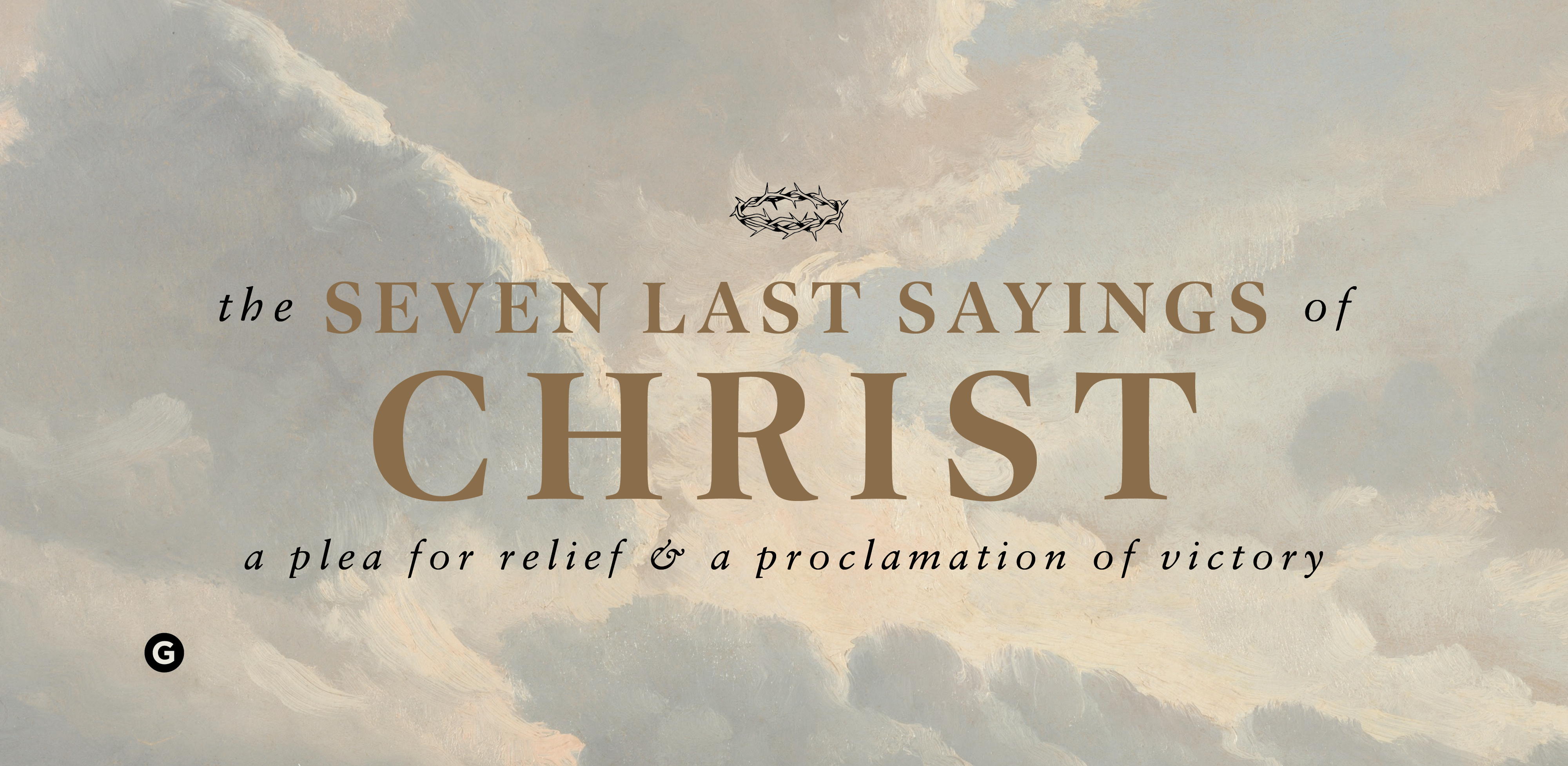 The Seven Last Sayings of Christ: A Plea for Relief & A Proclamation of Victory