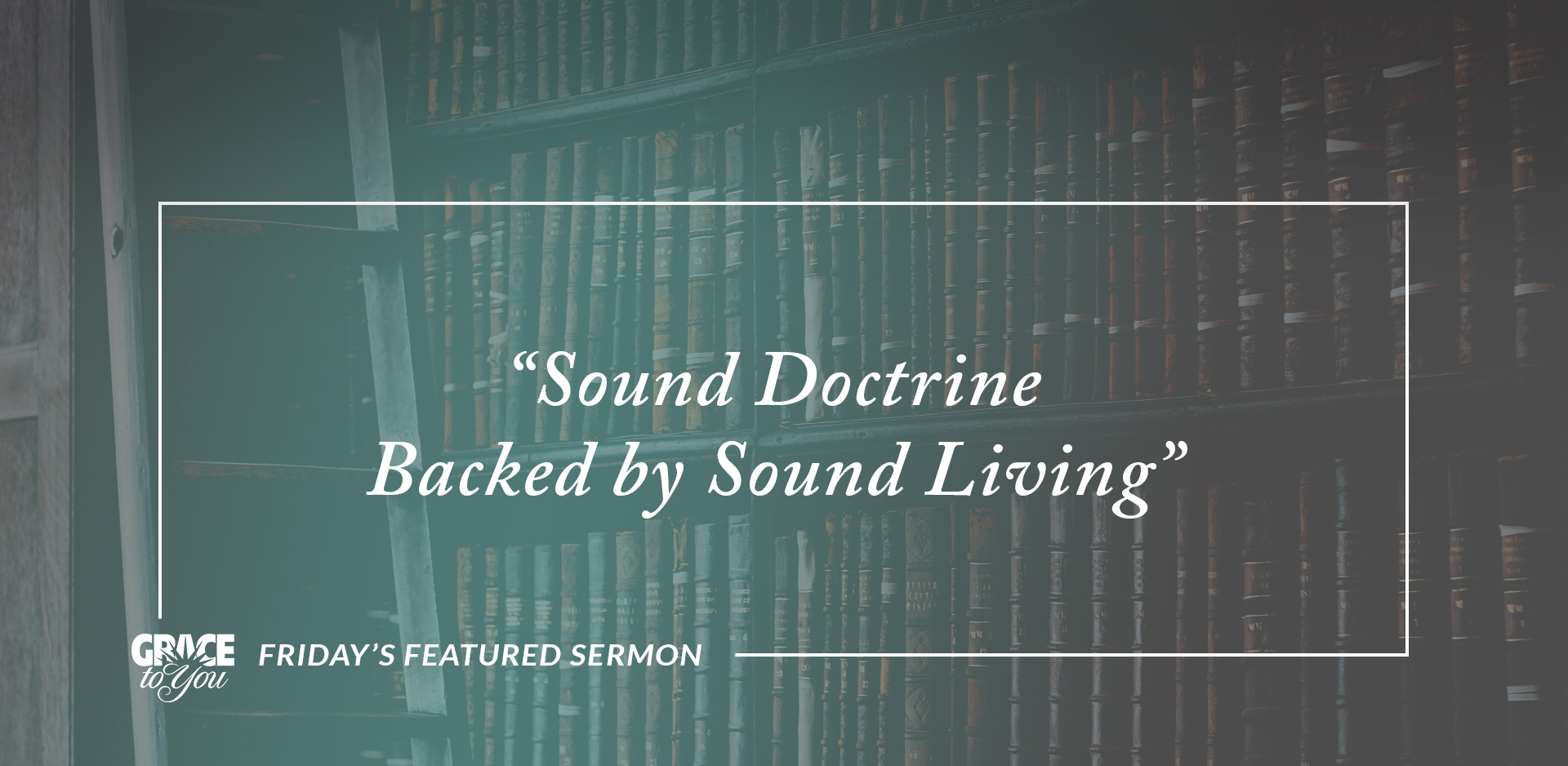 Friday’s Featured Sermon: “Sound Doctrine Backed by Sound Living”