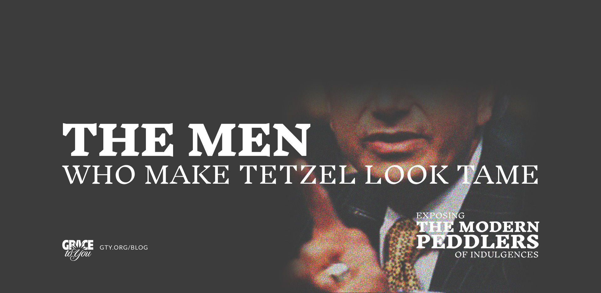 Blog Post - The Men Who Make Tetzel Look Tame